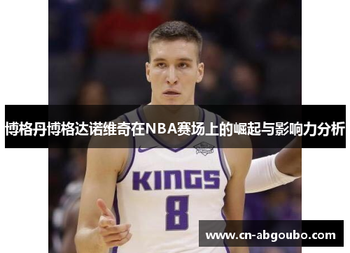 博格丹博格达诺维奇在NBA赛场上的崛起与影响力分析